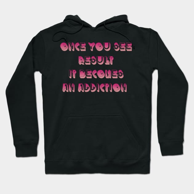 Once you see result it becomes an addiction Hoodie by gmnglx